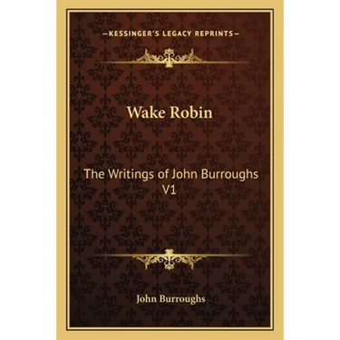 Wake Robin: The Writings of John Burroughs V1