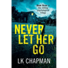 Never Let Her Go: Book three in the chilling psychological trilogy