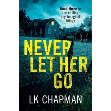 Never Let Her Go: Book three in the chilling psychological trilogy