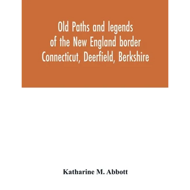 Old paths and legends of the New England border: Connecticut, Deerfield, Berkshire
