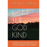 I Am The God Kind: Living In The Reality Of Your Identity In Christ