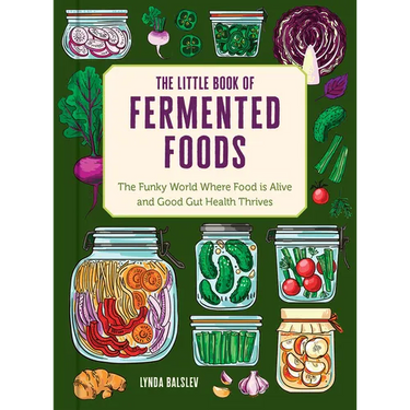 The Little Book of Fermented Foods: The Funky World Where Food Is Alive and Good Gut Health Thrives