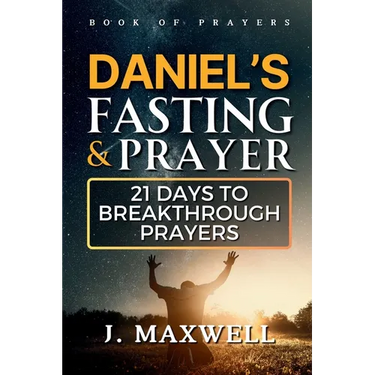 Daniel's Fasting and Prayers: 21 Days to Breakthrough Prayers