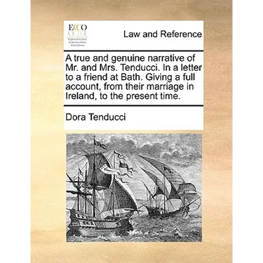 A True and Genuine Narrative of Mr. and Mrs. Tenducci. in a Letter to a Friend at Bath. Giving a Full Account, from Their Marriage in Ireland, to the