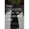 The Crooked Path To A Charmed Life: A Clairvoyant Medium's Journey To Embracing Her Spiritual Gifts