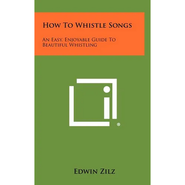 How To Whistle Songs: An Easy, Enjoyable Guide To Beautiful Whistling