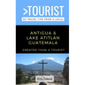 Greater Than a Tourist-Antigua and Lake Atitlán Guatemala: 50 Travel Tips from a Local