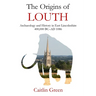 The Origins of Louth: Archaeology and History in East Lincolnshire, 400,000 BC-AD 1086