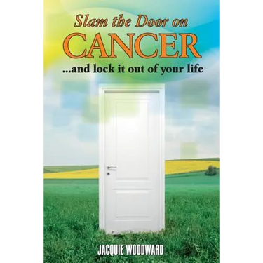Slam The Door On Cancer: And Lock It Out of Your Life