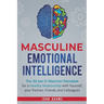Masculine Emotional Intelligence: The 30 Day EI Mastery Program for a Healthy Relationship with Yourself, Your Partner, Friends, and Colleagues