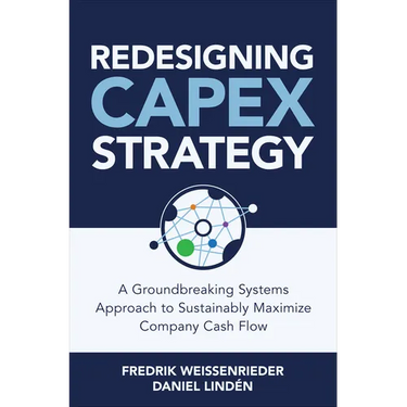 Redesigning Capex Strategy: A Groundbreaking Systems Approach to Sustainably Maximize Company Cash Flow
