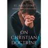 St. Augustine: On Christian Doctrine: A compend of exegetical theology to guide the Christians in the interpretation of the Sacred Scriptures