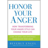 Honor Your Anger: How Transforming Your Anger Style Can Change Your Life