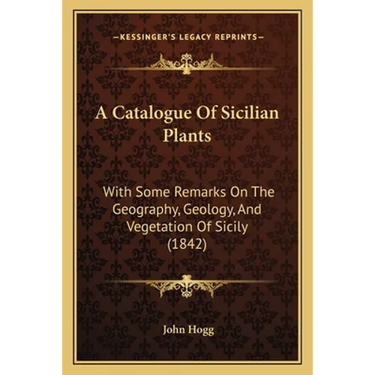 A Catalogue Of Sicilian Plants: With Some Remarks On The Geography, Geology, And Vegetation Of Sicily (1842)