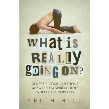 What Is Really Going On?: 21 Key Spiritual Questions Answered By Spirit Guides Who Tell It How It Is