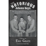The Notorious Adams Boys: The True Story of Country Music's Original Band of Brothers