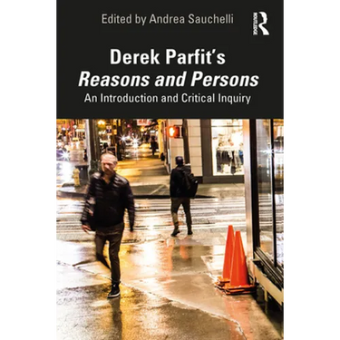 Derek Parfit's Reasons and Persons: An Introduction and Critical Inquiry
