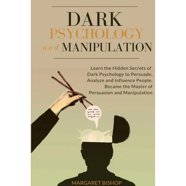 Dark Psychology and Manipulation: Learn the hidden secrets of Dark Psychology to Persuade Analyze and Influence people. Became the Master of Persuasio