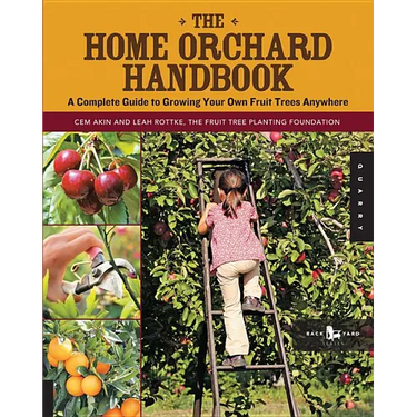 The Home Orchard Handbook: A Complete Guide to Growing Your Own Fruit Trees Anywhere