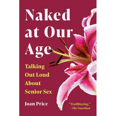 Naked at Our Age: Talking Out Loud about Senior Sex