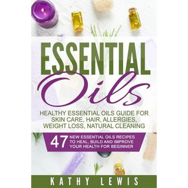 Essential Oils: Healthy Essential Oils Guide For Skin Care, Hair, Allergies, Weight Loss, Natural Cleaning