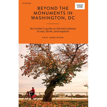 Beyond the Monuments in Washington DC: An Insider's Guide to the Best Places to Eat, Drink and Explore