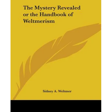 The Mystery Revealed or the Handbook of Weltmerism