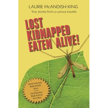 Lost, Kidnapped, Eaten Alive!: True Stories from a Curious Traveler