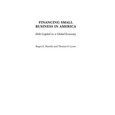 Financing Small Business in America: Debt Capital in a Global Economy