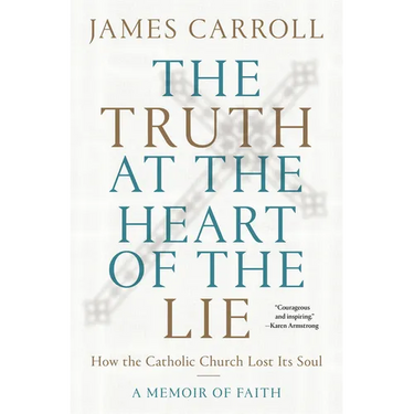The Truth at the Heart of the Lie: How the Catholic Church Lost Its Soul