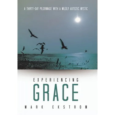 Experiencing Grace: A Thirty-Day Pilgrimage with a Mildly Autistic Mystic