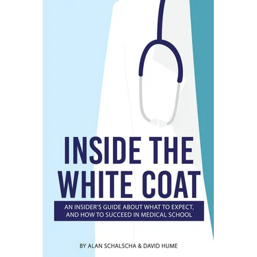 Inside the White Coat: An Insider's Guide About What to Expect, and How to Succeed in Medical School