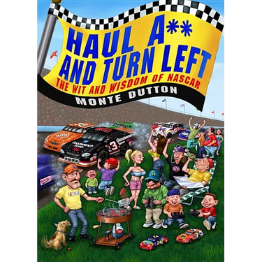 Haul A** and Turn Left: The Wit and Wisdom of NASCAR
