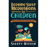 Bedtime Sleep Meditations For Children: Guided Night Time Short Stories To Help Toddlers & Kids Fall Asleep At Night, Relax, And Have Beautiful Dreams