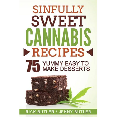 Sinfully Sweet Cannabis Recipes: 75 Yummy Easy To Make Desserts