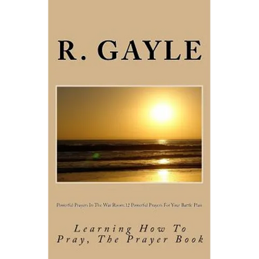 Powerful Prayers In The War Room: 12 Powerful Prayers For Your Battle Plan: Learning How To Pray, The Prayer Book