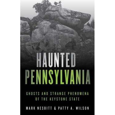 Haunted Pennsylvania: Ghosts and Strange Phenomena of the Keystone State