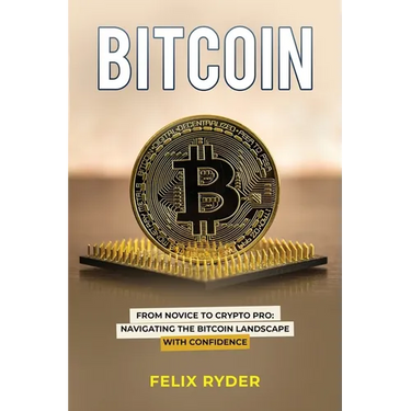 Bitcoin: From Novice to Crypto Pro Navigating the Bitcoin Landscape with Confidence