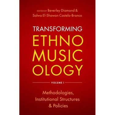 Transforming Ethnomusicology Volume I: Methodologies, Institutional Structures, and Policies