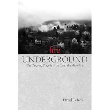 Fire Underground: The Ongoing Tragedy Of The Centralia Mine Fire