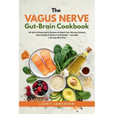 The Vagus Nerve Gut-Brain Cookbook: 60 Anti-Inflammatory Recipes to Reset Your Nervous System, Ease Anxiety & Restore Gut Health - Includes a 28-Day M