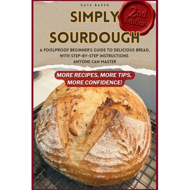 Simply Sourdough: A Foolproof Beginner's Guide to Delicious Bread, with Step-by-Step Instructions Anyone Can Master