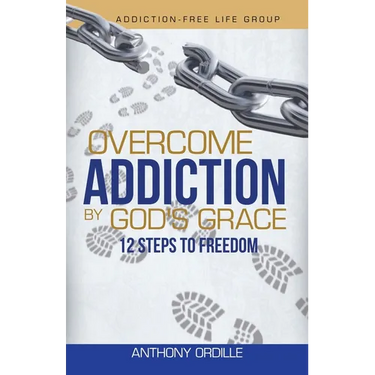 Overcome Addiction by God's Grace: 12-Steps to Freedom
