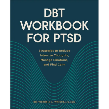 Dbt Workbook for Ptsd: Strategies to Reduce Intrusive Thoughts, Manage Emotions, and Find Calm