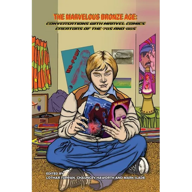 The Marvelous Bronze Age: Conversations with Marvel Comics Creators of the '70s and '80s