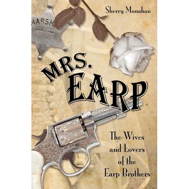 Mrs. Earp: The Wives And Lovers Of The Earp Brothers