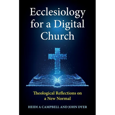 Ecclesiology for a Digital Church: Theological Reflections on a New Normal