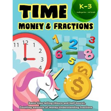 Time Money & Fractions Kindergarten-3rd Grade: Basic Time Telling (Hours and Half Hours), Counting Amounts of Money, Understanding Fractions