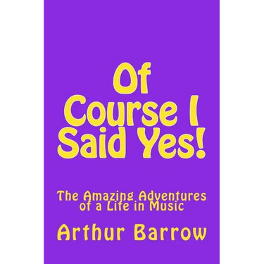 Of Course I Said Yes!: The Amazing Adventures of a Life in Music
