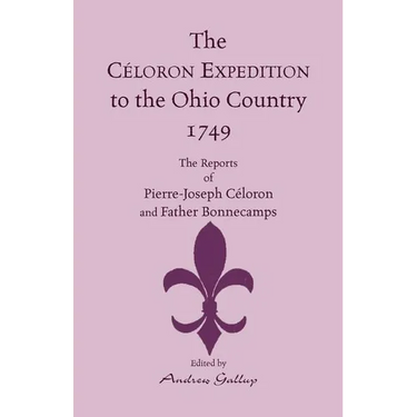 The Celoron Expedition to the Ohio Country, 1749: The Reports of Pierre-Joseph Celoron and Father Bonnecamps